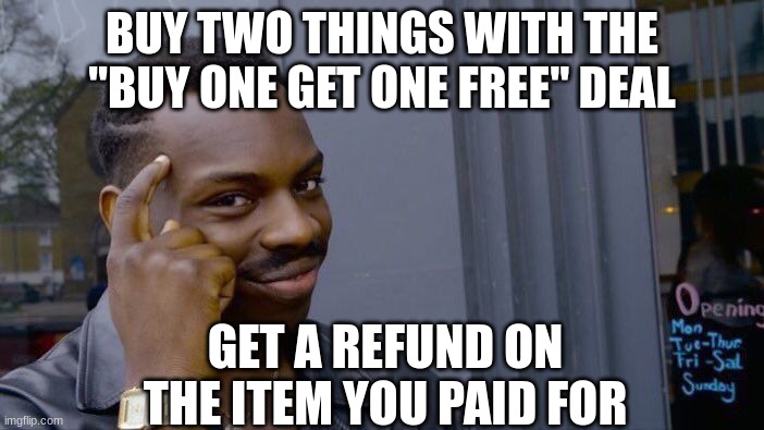 Roll Safe Think About It | BUY TWO THINGS WITH THE "BUY ONE GET ONE FREE" DEAL; GET A REFUND ON THE ITEM YOU PAID FOR | image tagged in memes,roll safe think about it | made w/ Imgflip meme maker