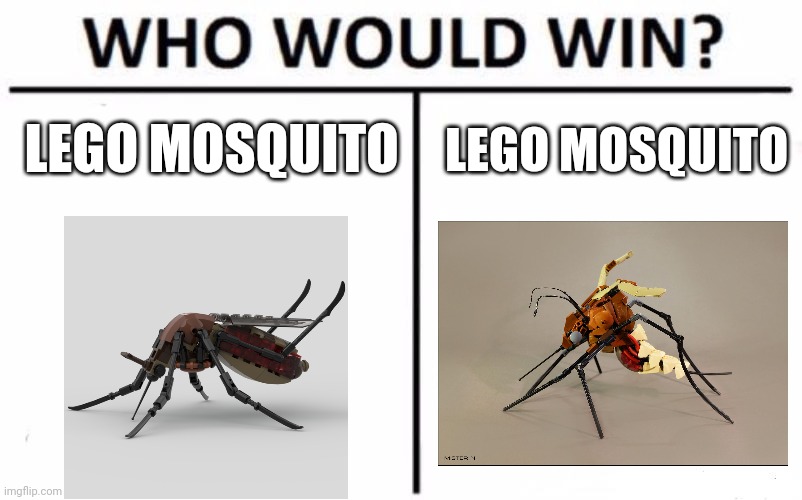 Lego mosquito | LEGO MOSQUITO; LEGO MOSQUITO | image tagged in memes,who would win | made w/ Imgflip meme maker