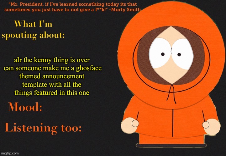 please ill give you my left nut | alr the kenny thing is over

 can someone make me a ghosface themed announcement template with all the things featured in this one | image tagged in -r4nd0m- announcement temp v1 | made w/ Imgflip meme maker