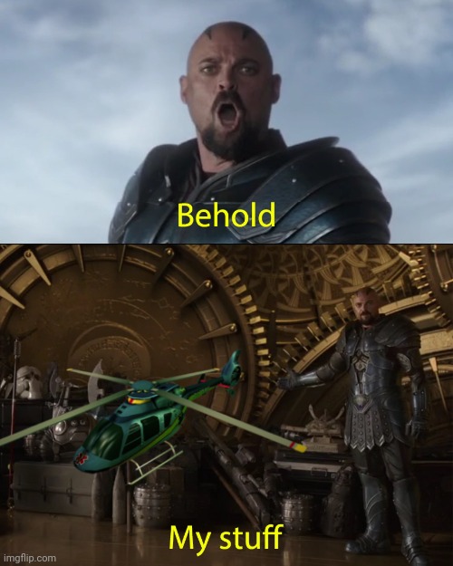 Behold my stuff | image tagged in behold my stuff | made w/ Imgflip meme maker