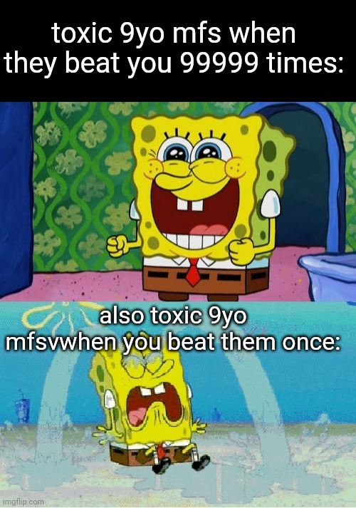 this was in one of my commets (cant give link, sorry) and some one wanted this in the gaming stream so... there it is! | toxic 9yo mfs when they beat you 99999 times:; also toxic 9yo mfsvwhen you beat them once: | image tagged in gaming | made w/ Imgflip meme maker