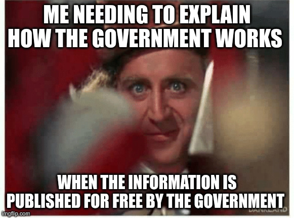 Willy Wonka Radicalized | ME NEEDING TO EXPLAIN HOW THE GOVERNMENT WORKS; WHEN THE INFORMATION IS PUBLISHED FOR FREE BY THE GOVERNMENT | image tagged in willy wonka radicalized | made w/ Imgflip meme maker