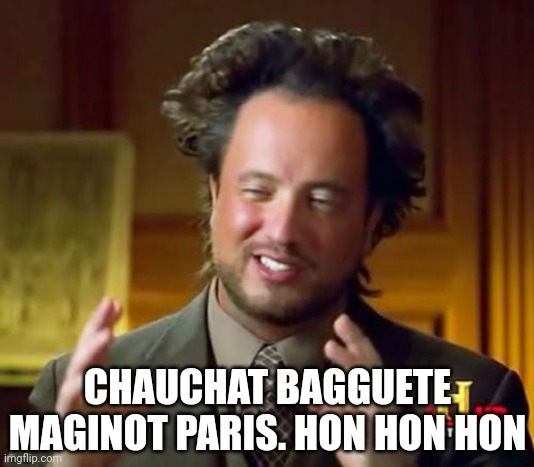 most of the French words i know | CHAUCHAT BAGGUETE MAGINOT PARIS. HON HON HON | image tagged in memes,ancient aliens | made w/ Imgflip meme maker
