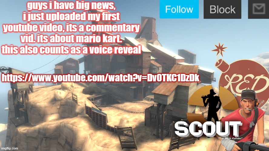 sorry if my voice annoys you | guys i have big news, i just uploaded my first youtube video, its a commentary vid. its about mario kart. this also counts as a voice reveal; https://www.youtube.com/watch?v=Dv0TKC1DzDk | image tagged in scouts 4 announcement temp | made w/ Imgflip meme maker