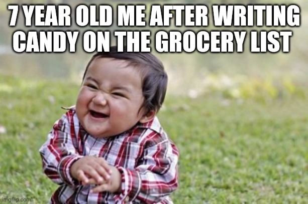 Evil Toddler | 7 YEAR OLD ME AFTER WRITING CANDY ON THE GROCERY LIST | image tagged in memes,evil toddler | made w/ Imgflip meme maker
