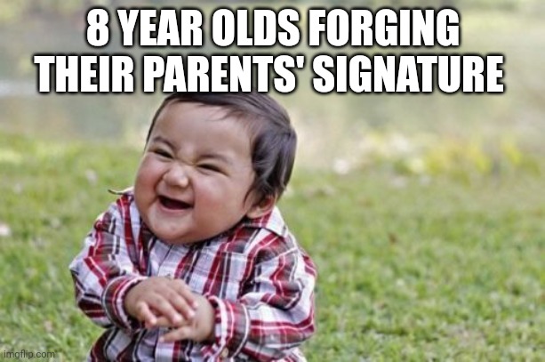 Evil Toddler | 8 YEAR OLDS FORGING THEIR PARENTS' SIGNATURE | image tagged in memes,evil toddler | made w/ Imgflip meme maker