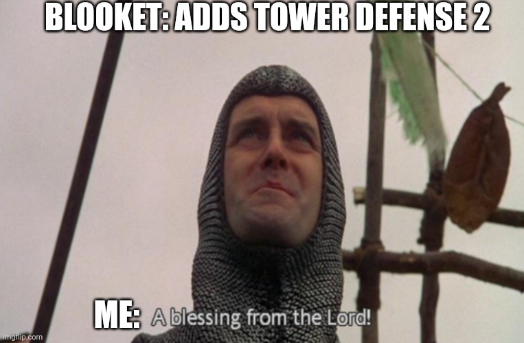 TD2 | BLOOKET: ADDS TOWER DEFENSE 2; ME: | image tagged in a blessing from the lord | made w/ Imgflip meme maker