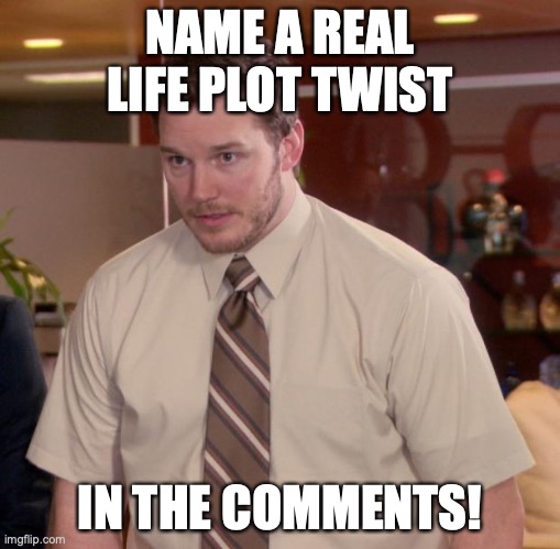 QUESTIONS! PART FIVE! | NAME A REAL LIFE PLOT TWIST; IN THE COMMENTS! | image tagged in memes,afraid to ask andy | made w/ Imgflip meme maker