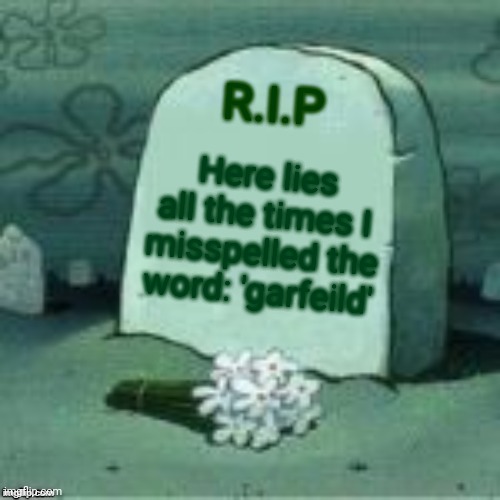 Garfeild | R.I.P; Here lies all the times I misspelled the word: 'garfeild' | image tagged in here lies x | made w/ Imgflip meme maker