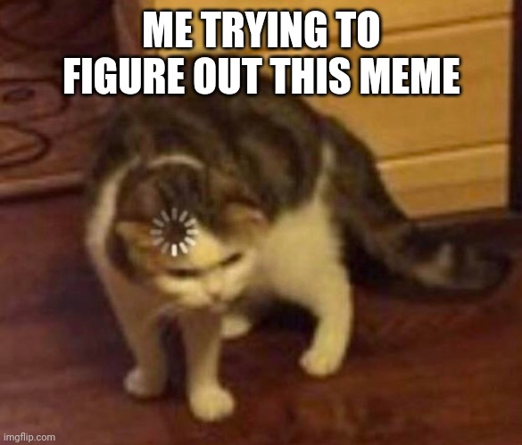 Thinking Cat | ME TRYING TO FIGURE OUT THIS MEME | image tagged in thinking cat | made w/ Imgflip meme maker