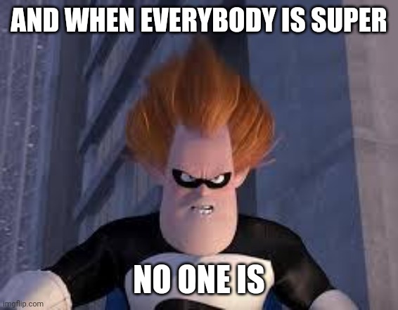 And when everybody is | AND WHEN EVERYBODY IS SUPER NO ONE IS | image tagged in and when everybody is | made w/ Imgflip meme maker