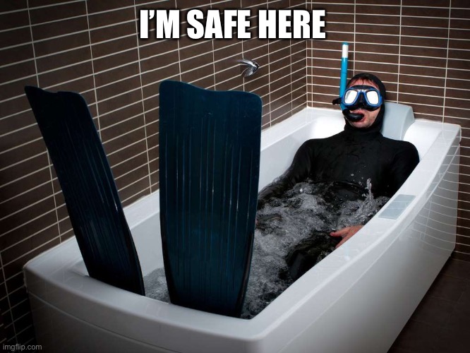 bathtub scuba | I’M SAFE HERE | image tagged in bathtub scuba | made w/ Imgflip meme maker