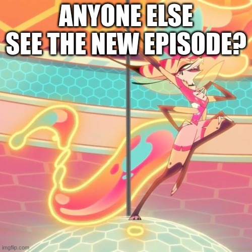 And now Cotton Candy is my fav song. Great. | ANYONE ELSE SEE THE NEW EPISODE? | image tagged in helluva boss,season 1 episode 8,queen bee | made w/ Imgflip meme maker