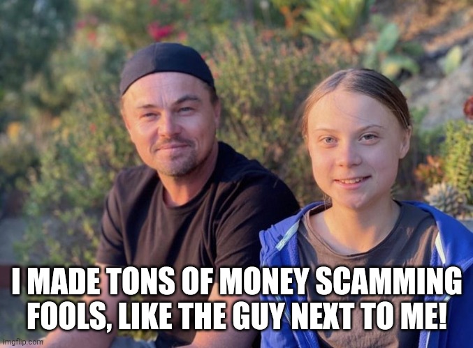 Leo Gretta | I MADE TONS OF MONEY SCAMMING FOOLS, LIKE THE GUY NEXT TO ME! | image tagged in leo gretta | made w/ Imgflip meme maker