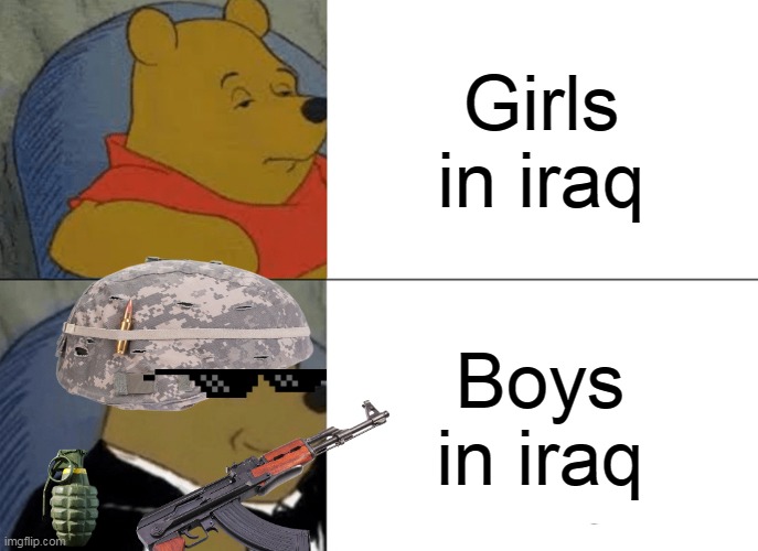 pooo | Girls in iraq; Boys in iraq | image tagged in memes,tuxedo winnie the pooh | made w/ Imgflip meme maker