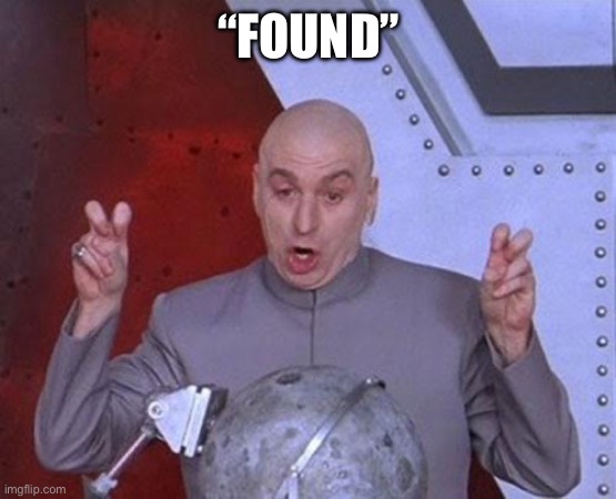 Dr Evil Laser Meme | “FOUND” | image tagged in memes,dr evil laser | made w/ Imgflip meme maker