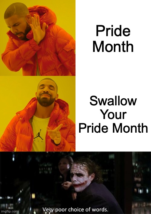 Pride Month; Swallow Your Pride Month | image tagged in memes,drake hotline bling,very poor choice of words | made w/ Imgflip meme maker