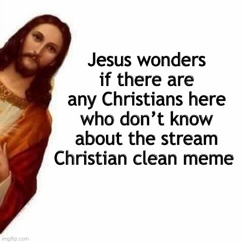 https://imgflip.com/m/Christian-clean-meme (pls don’t kill me for this) | Jesus wonders if there are any Christians here who don’t know about the stream Christian clean meme | image tagged in peeking jesus | made w/ Imgflip meme maker