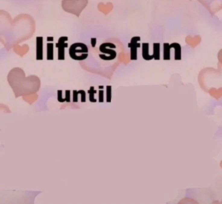 life's fun until Blank Meme Template