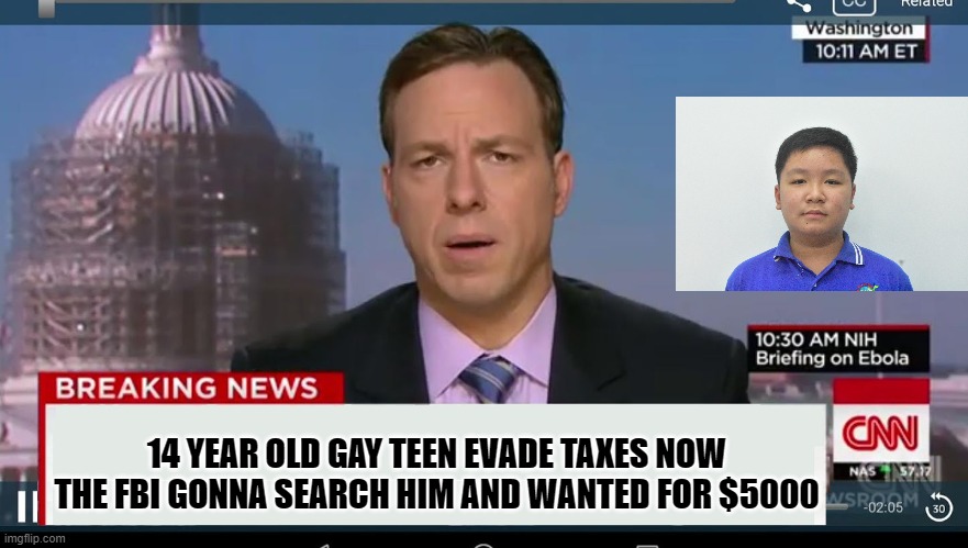 OMG | 14 YEAR OLD GAY TEEN EVADE TAXES NOW THE FBI GONNA SEARCH HIM AND WANTED FOR $5000 | image tagged in cnn breaking news template | made w/ Imgflip meme maker