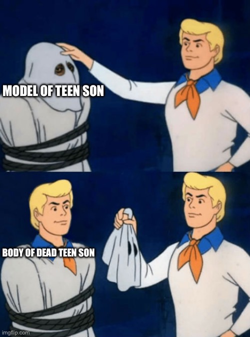 Me all along | MODEL OF TEEN SON BODY OF DEAD TEEN SON | image tagged in me all along | made w/ Imgflip meme maker