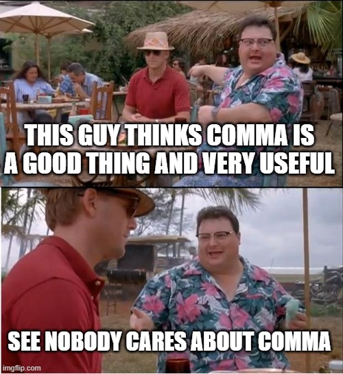comma is just annoying | THIS GUY THINKS COMMA IS A GOOD THING AND VERY USEFUL; SEE NOBODY CARES ABOUT COMMA | image tagged in memes,see nobody cares | made w/ Imgflip meme maker