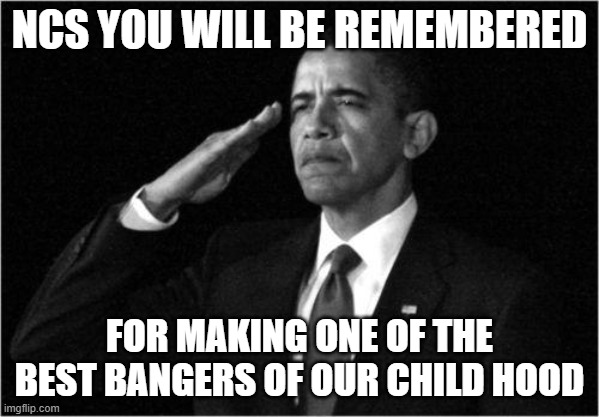bangers | NCS YOU WILL BE REMEMBERED; FOR MAKING ONE OF THE BEST BANGERS OF OUR CHILD HOOD | image tagged in obama-salute,funny,relatable | made w/ Imgflip meme maker
