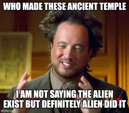 Ancient Aliens Meme | WHO MADE THESE ANCIENT TEMPLE; I AM NOT SAYING THE ALIEN EXIST BUT DEFINITELY ALIEN DID IT | image tagged in memes,ancient aliens | made w/ Imgflip meme maker