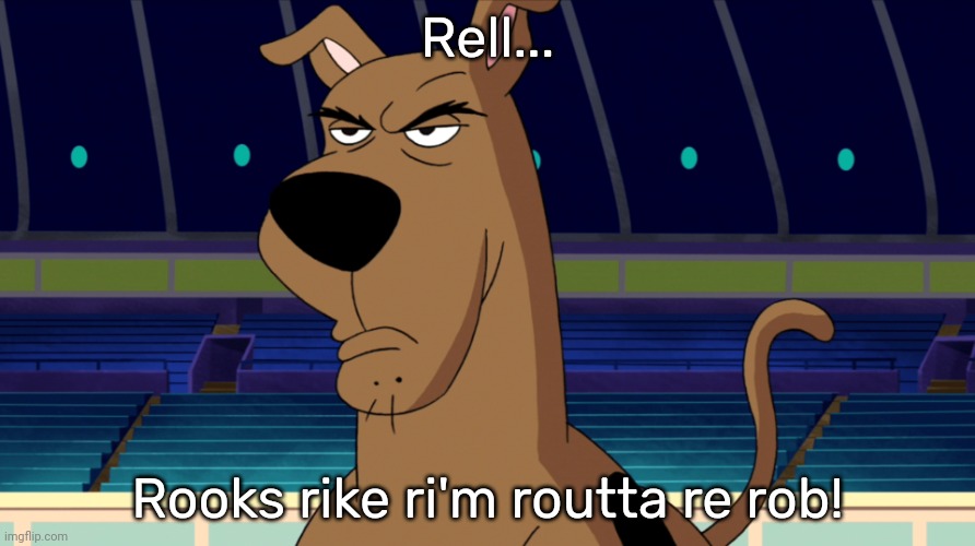 Scooby Freeman | Rell... Rooks rike ri'm routta re rob! | image tagged in scooby freeman | made w/ Imgflip meme maker