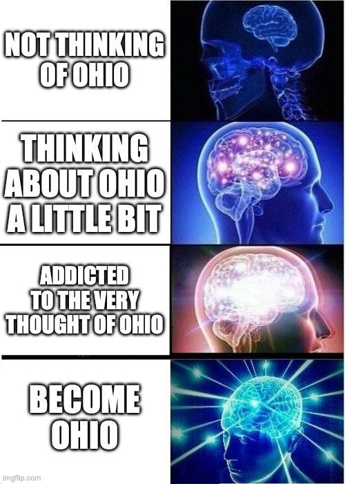 how to get smart | NOT THINKING OF OHIO; THINKING ABOUT OHIO A LITTLE BIT; ADDICTED TO THE VERY THOUGHT OF OHIO; BECOME OHIO | image tagged in memes,expanding brain | made w/ Imgflip meme maker