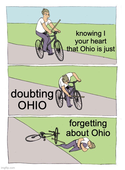 why you must put all your trust in Ohio | knowing I your heart that Ohio is just; doubting OHIO; forgetting about Ohio | image tagged in memes,bike fall | made w/ Imgflip meme maker