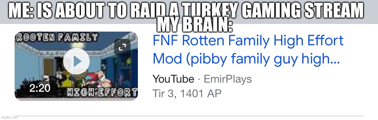 ME: IS ABOUT TO RAID A TURKEY GAMING STREAM; MY BRAIN: | made w/ Imgflip meme maker