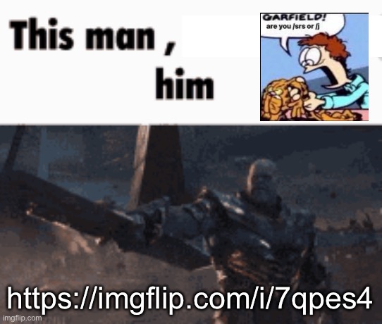 This man, _____ him | https://imgflip.com/i/7qpes4 | image tagged in this man _____ him | made w/ Imgflip meme maker