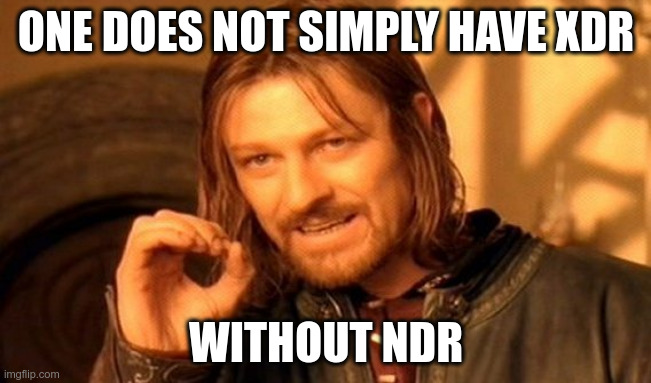 One does not simply have XDR without NDR | ONE DOES NOT SIMPLY HAVE XDR; WITHOUT NDR | image tagged in memes,one does not simply | made w/ Imgflip meme maker
