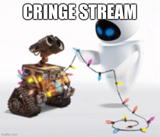 Wall-e and Eve | CRINGE STREAM | image tagged in wall-e and eve | made w/ Imgflip meme maker