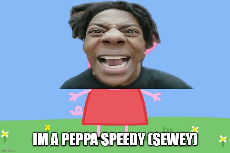 speedt become peppa pig | IM A PEPPA SPEEDY (SEWEY) | image tagged in memes,peppa pig,ishowspeed,random bullshit go | made w/ Imgflip meme maker