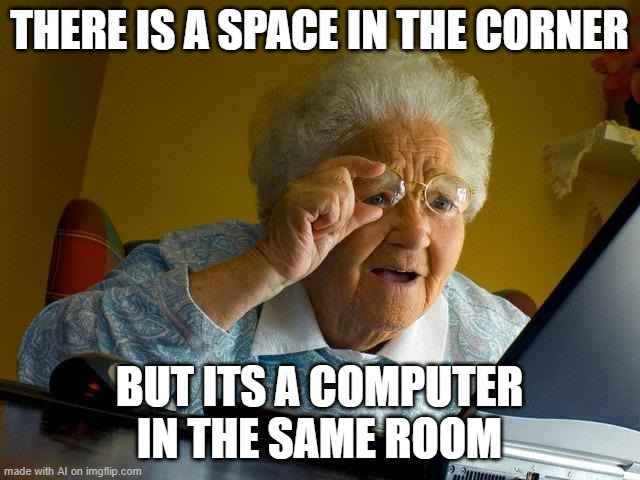 Grandma Finds The Internet Meme | THERE IS A SPACE IN THE CORNER; BUT ITS A COMPUTER IN THE SAME ROOM | image tagged in memes,grandma finds the internet,ai | made w/ Imgflip meme maker