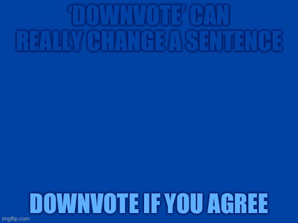 Comment quack if you get it | ‘DOWNVOTE’ CAN REALLY CHANGE A SENTENCE; DOWNVOTE IF YOU AGREE | image tagged in downvote upvote | made w/ Imgflip meme maker