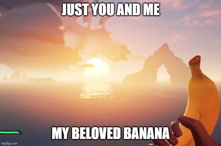 banana | JUST YOU AND ME; MY BELOVED BANANA | image tagged in banana | made w/ Imgflip meme maker