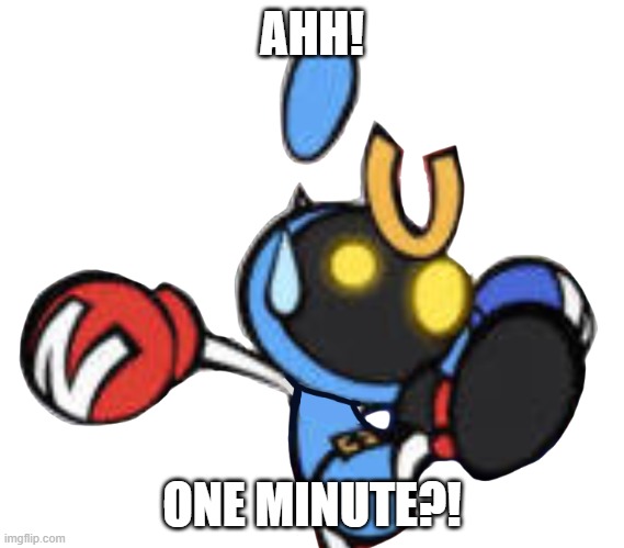 Magnet Bomber scared | AHH! ONE MINUTE?! | image tagged in magnet bomber scared | made w/ Imgflip meme maker