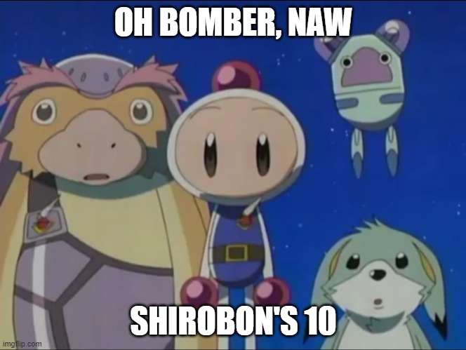 Bomberman silence | OH BOMBER, NAW SHIROBON'S 10 | image tagged in bomberman silence | made w/ Imgflip meme maker