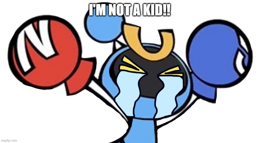 Magnet Bomber crying | I'M NOT A KID!! | image tagged in magnet bomber crying | made w/ Imgflip meme maker