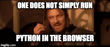 One does not simply run Python in the Browser - Imgflip