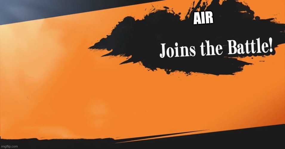 A I R, has joined the battle. | AIR | image tagged in oxygen | made w/ Imgflip meme maker
