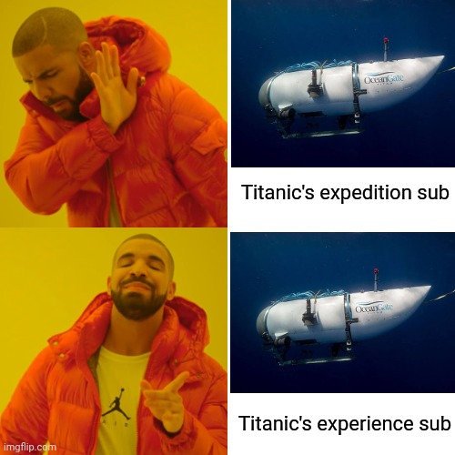 Titanic! | Titanic's expedition sub; Titanic's experience sub | image tagged in memes,drake hotline bling,titanic,titan,submarine | made w/ Imgflip meme maker