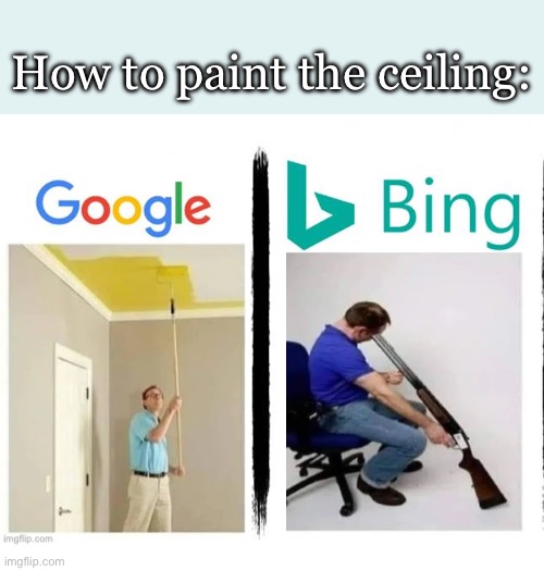 How to paint a ceiling | How to paint the ceiling: | image tagged in google v bing,paint,how to | made w/ Imgflip meme maker