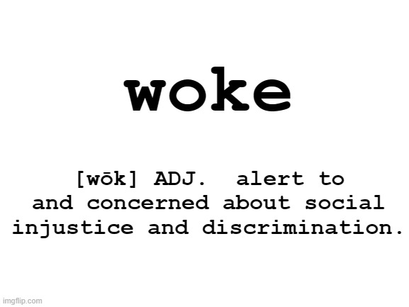Blank White Template | woke [wōk] ADJ.  alert to and concerned about social injustice and discrimination. | image tagged in blank white template | made w/ Imgflip meme maker