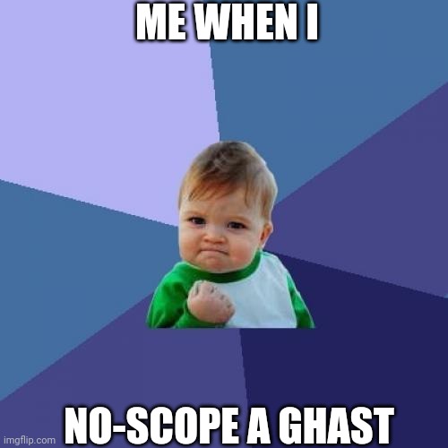 Success Kid | ME WHEN I; NO-SCOPE A GHAST | image tagged in memes,success kid | made w/ Imgflip meme maker