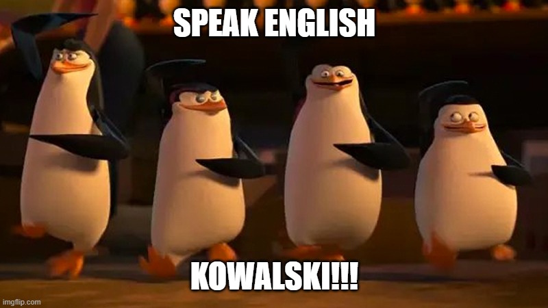 we did it boys | SPEAK ENGLISH KOWALSKI!!! | image tagged in we did it boys | made w/ Imgflip meme maker