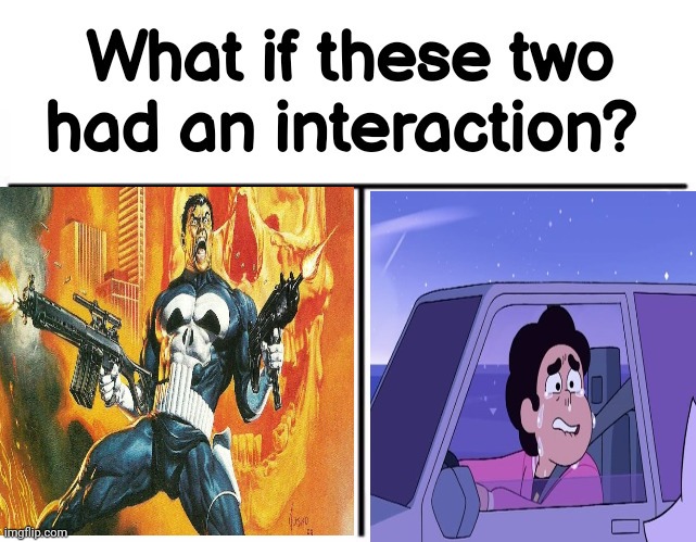 What if the Punisher and Steven Universe had an interaction | image tagged in funny memes,charts | made w/ Imgflip meme maker
